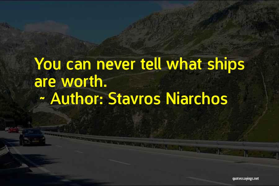 Stavros Niarchos Quotes: You Can Never Tell What Ships Are Worth.