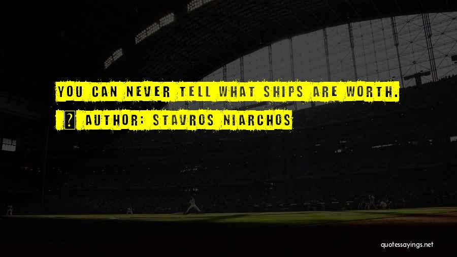 Stavros Niarchos Quotes: You Can Never Tell What Ships Are Worth.
