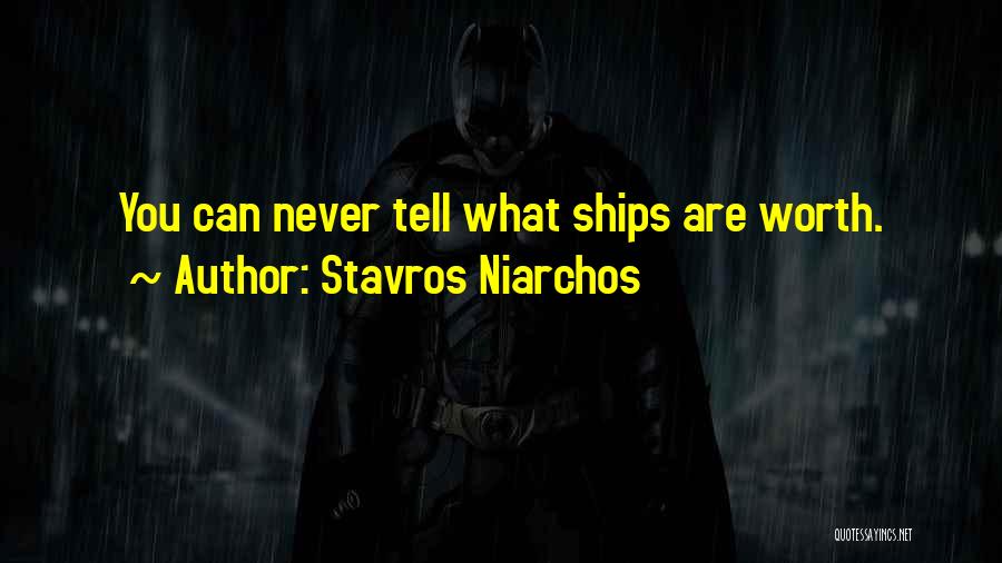 Stavros Niarchos Quotes: You Can Never Tell What Ships Are Worth.