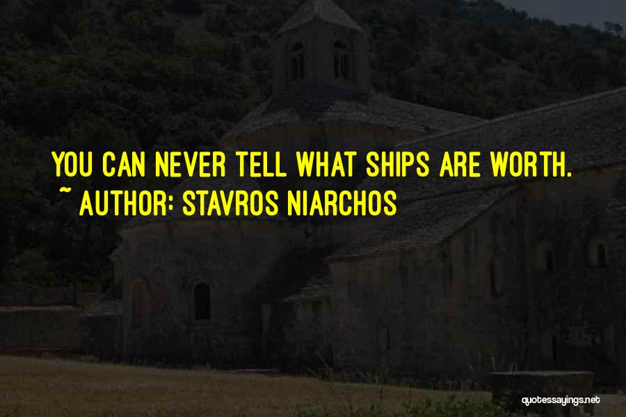 Stavros Niarchos Quotes: You Can Never Tell What Ships Are Worth.