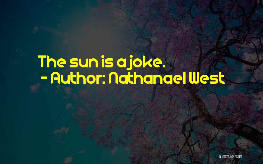 Nathanael West Quotes: The Sun Is A Joke.