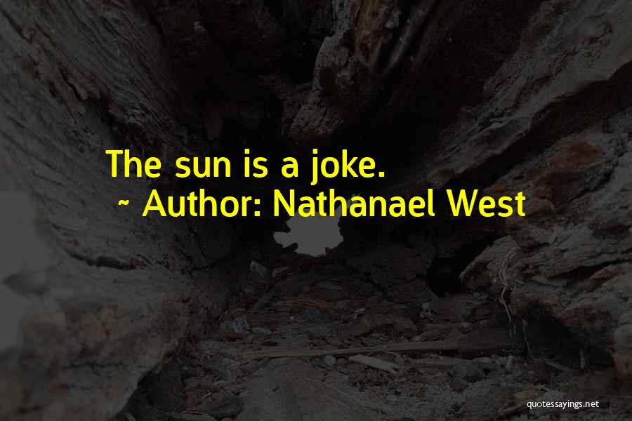 Nathanael West Quotes: The Sun Is A Joke.