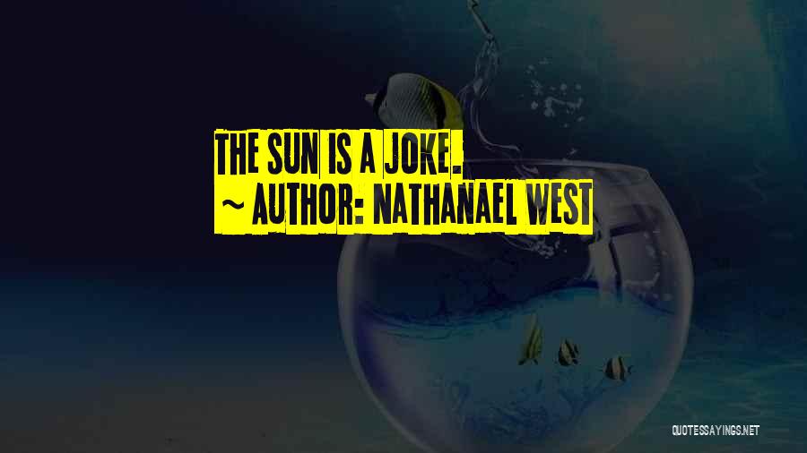 Nathanael West Quotes: The Sun Is A Joke.