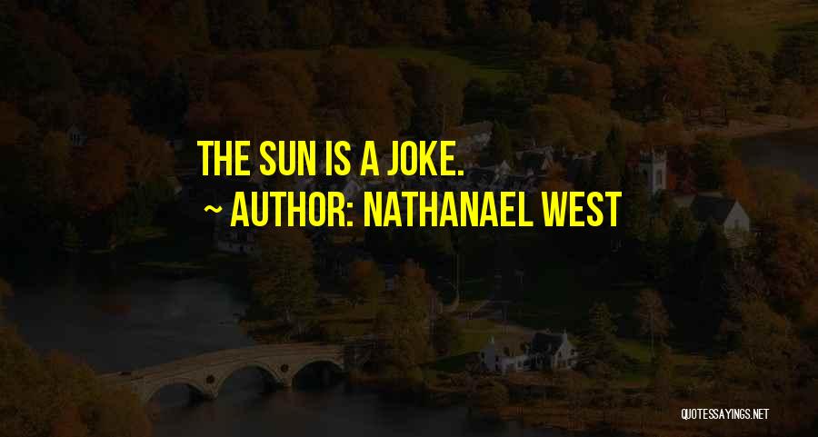 Nathanael West Quotes: The Sun Is A Joke.
