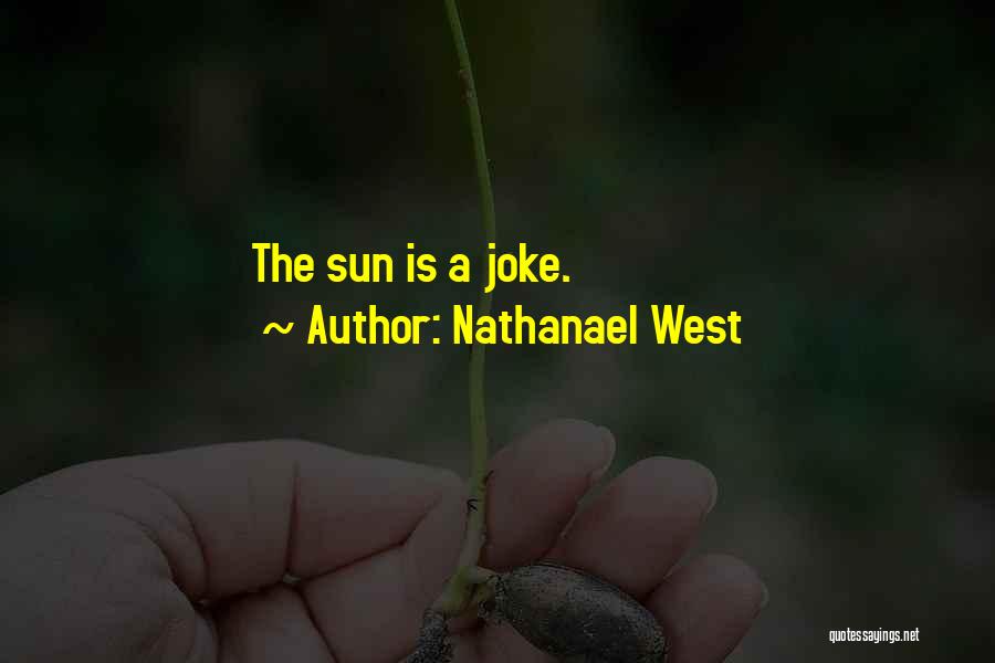 Nathanael West Quotes: The Sun Is A Joke.