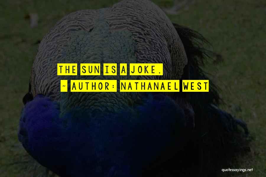 Nathanael West Quotes: The Sun Is A Joke.