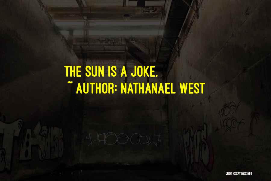Nathanael West Quotes: The Sun Is A Joke.