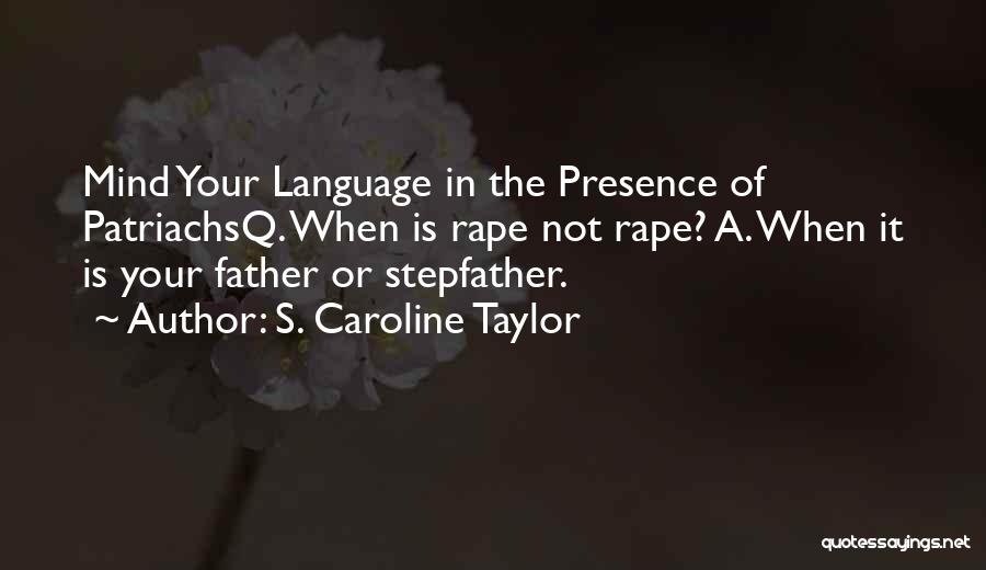 S. Caroline Taylor Quotes: Mind Your Language In The Presence Of Patriachsq. When Is Rape Not Rape? A. When It Is Your Father Or