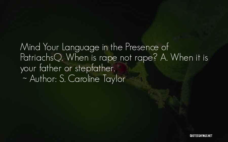 S. Caroline Taylor Quotes: Mind Your Language In The Presence Of Patriachsq. When Is Rape Not Rape? A. When It Is Your Father Or