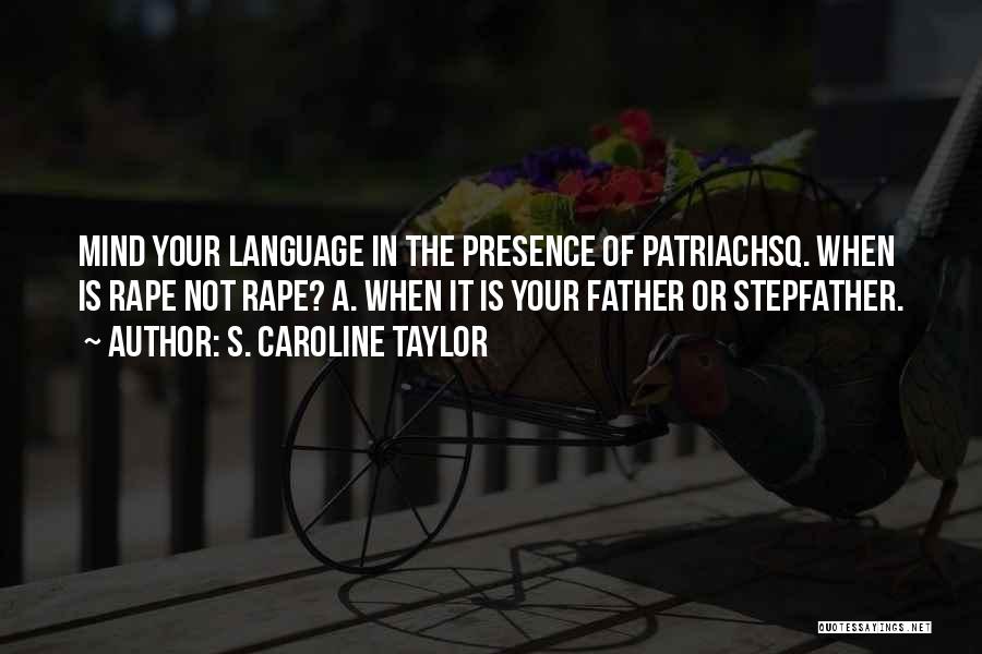 S. Caroline Taylor Quotes: Mind Your Language In The Presence Of Patriachsq. When Is Rape Not Rape? A. When It Is Your Father Or