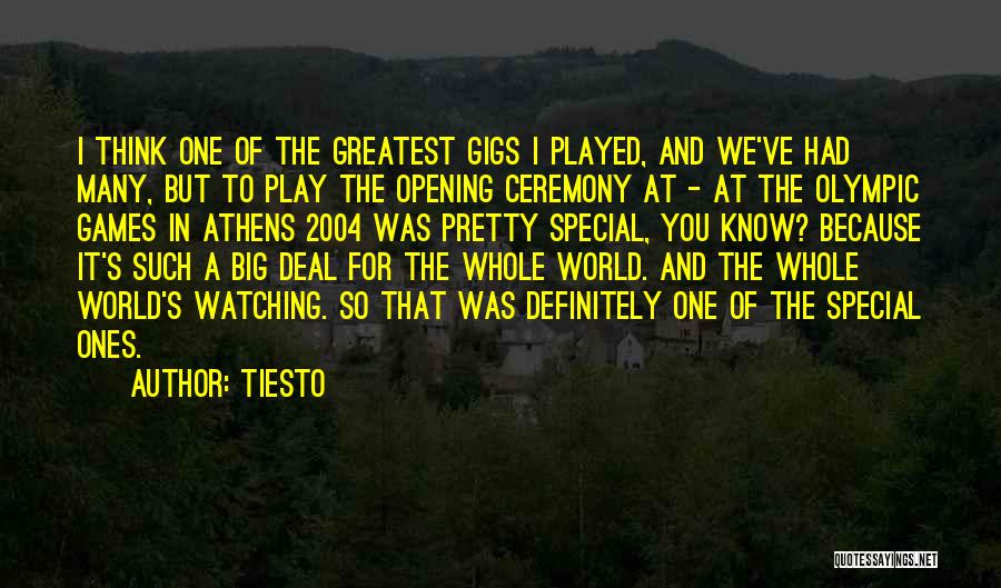 Tiesto Quotes: I Think One Of The Greatest Gigs I Played, And We've Had Many, But To Play The Opening Ceremony At