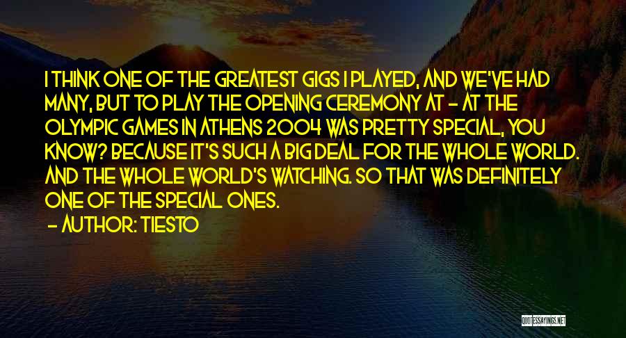 Tiesto Quotes: I Think One Of The Greatest Gigs I Played, And We've Had Many, But To Play The Opening Ceremony At