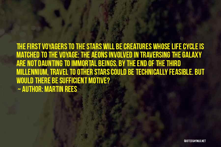 Martin Rees Quotes: The First Voyagers To The Stars Will Be Creatures Whose Life Cycle Is Matched To The Voyage: The Aeons Involved