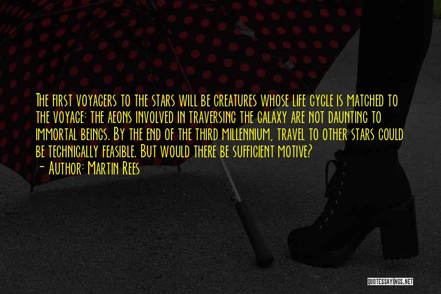 Martin Rees Quotes: The First Voyagers To The Stars Will Be Creatures Whose Life Cycle Is Matched To The Voyage: The Aeons Involved