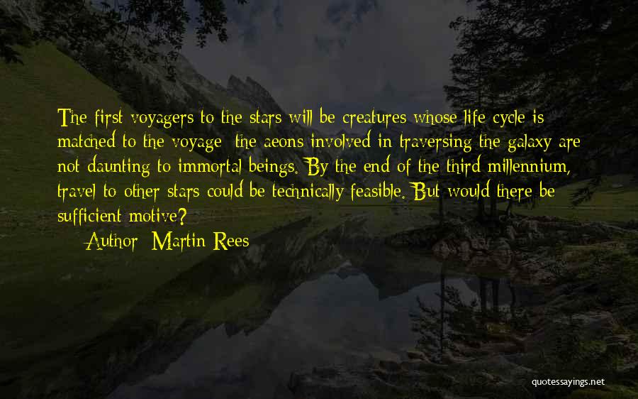 Martin Rees Quotes: The First Voyagers To The Stars Will Be Creatures Whose Life Cycle Is Matched To The Voyage: The Aeons Involved