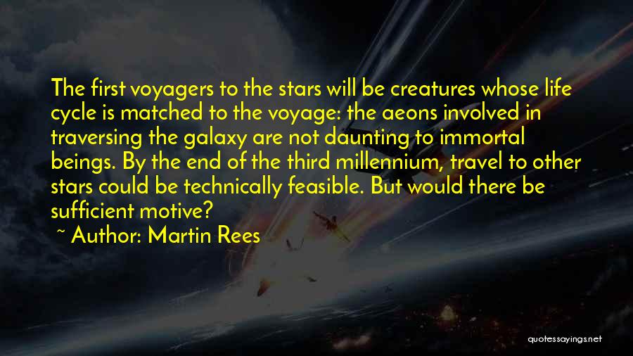 Martin Rees Quotes: The First Voyagers To The Stars Will Be Creatures Whose Life Cycle Is Matched To The Voyage: The Aeons Involved