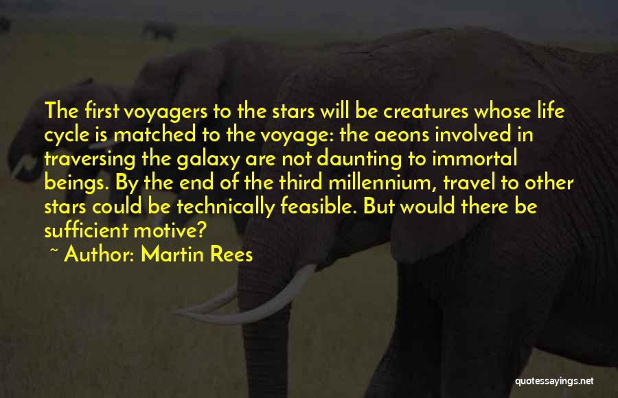 Martin Rees Quotes: The First Voyagers To The Stars Will Be Creatures Whose Life Cycle Is Matched To The Voyage: The Aeons Involved