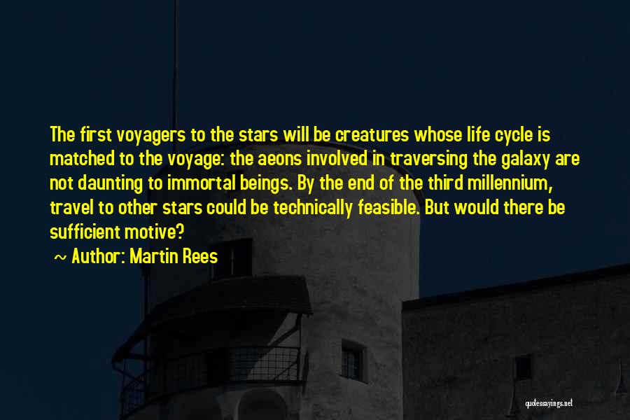 Martin Rees Quotes: The First Voyagers To The Stars Will Be Creatures Whose Life Cycle Is Matched To The Voyage: The Aeons Involved