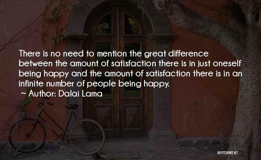 Dalai Lama Quotes: There Is No Need To Mention The Great Difference Between The Amount Of Satisfaction There Is In Just Oneself Being
