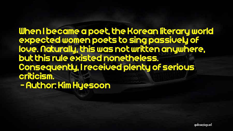 Kim Hyesoon Quotes: When I Became A Poet, The Korean Literary World Expected Women Poets To Sing Passively Of Love. Naturally, This Was