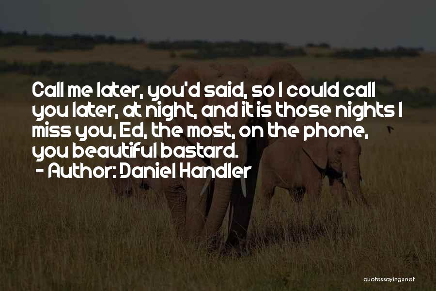 Daniel Handler Quotes: Call Me Later, You'd Said, So I Could Call You Later, At Night, And It Is Those Nights I Miss