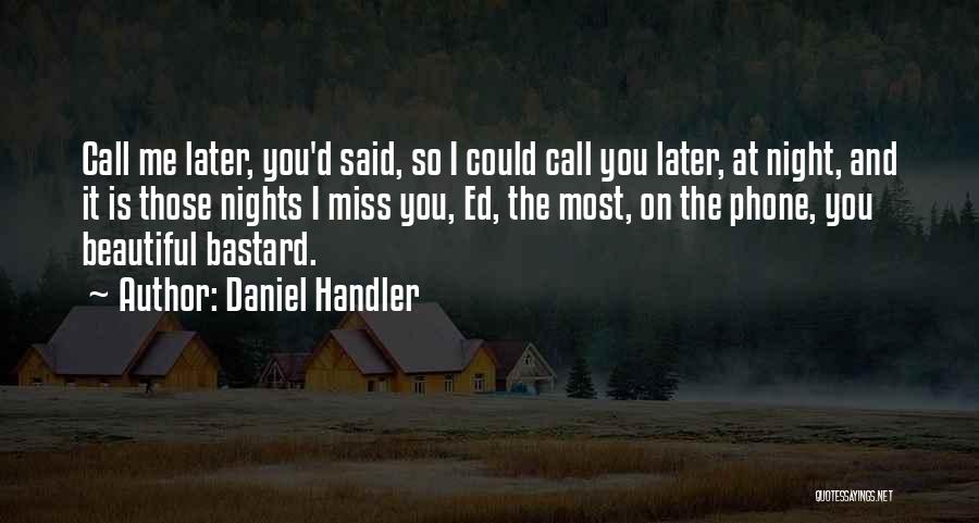Daniel Handler Quotes: Call Me Later, You'd Said, So I Could Call You Later, At Night, And It Is Those Nights I Miss