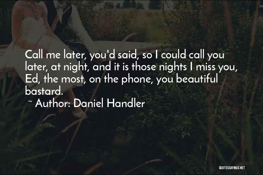 Daniel Handler Quotes: Call Me Later, You'd Said, So I Could Call You Later, At Night, And It Is Those Nights I Miss