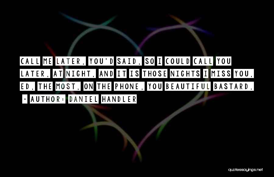 Daniel Handler Quotes: Call Me Later, You'd Said, So I Could Call You Later, At Night, And It Is Those Nights I Miss