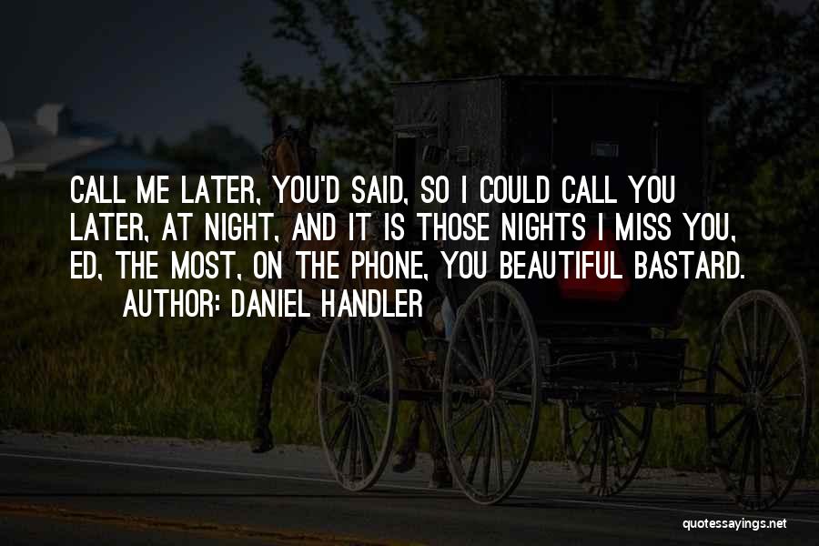 Daniel Handler Quotes: Call Me Later, You'd Said, So I Could Call You Later, At Night, And It Is Those Nights I Miss