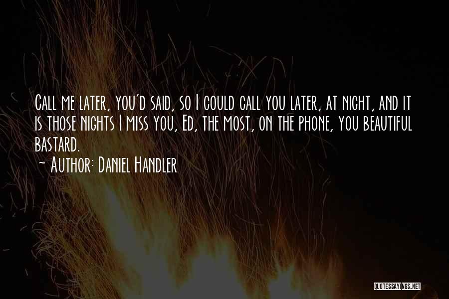 Daniel Handler Quotes: Call Me Later, You'd Said, So I Could Call You Later, At Night, And It Is Those Nights I Miss