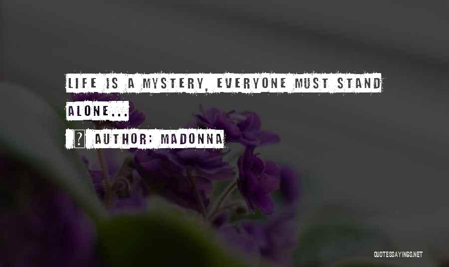 Madonna Quotes: Life Is A Mystery, Everyone Must Stand Alone...