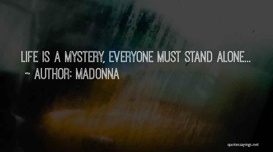 Madonna Quotes: Life Is A Mystery, Everyone Must Stand Alone...