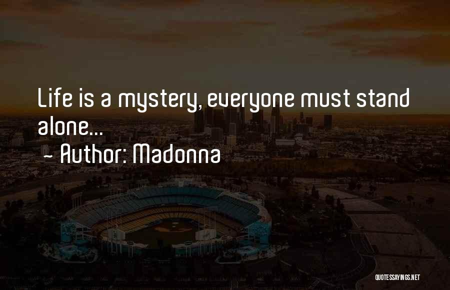 Madonna Quotes: Life Is A Mystery, Everyone Must Stand Alone...
