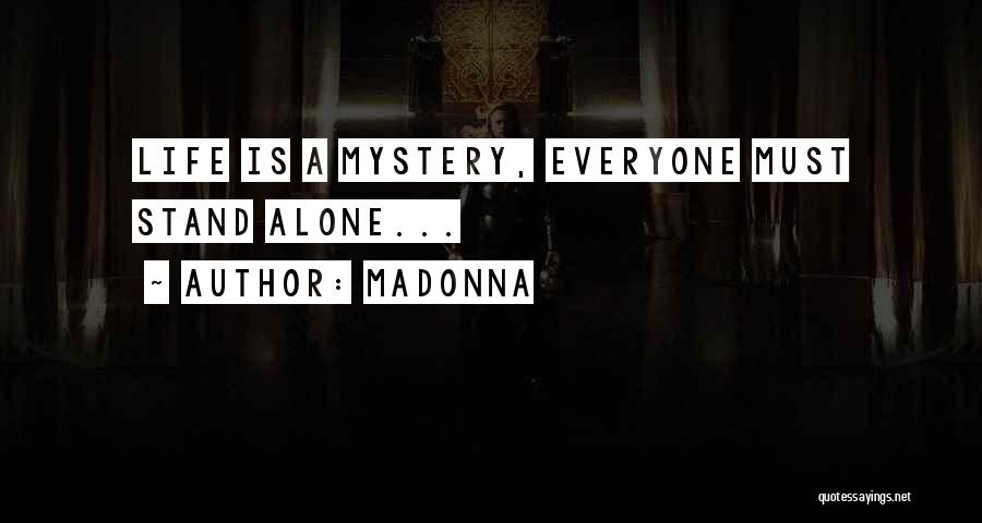 Madonna Quotes: Life Is A Mystery, Everyone Must Stand Alone...