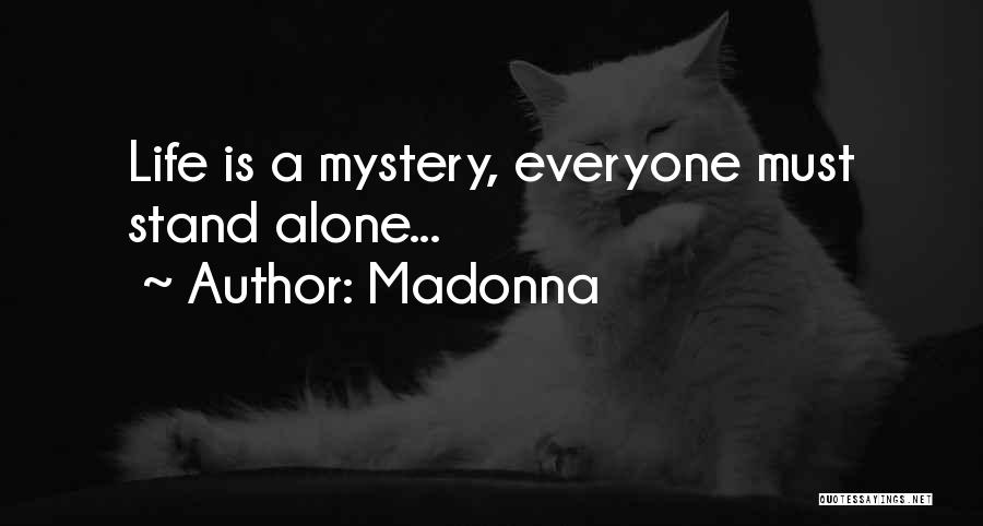 Madonna Quotes: Life Is A Mystery, Everyone Must Stand Alone...