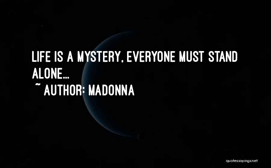 Madonna Quotes: Life Is A Mystery, Everyone Must Stand Alone...