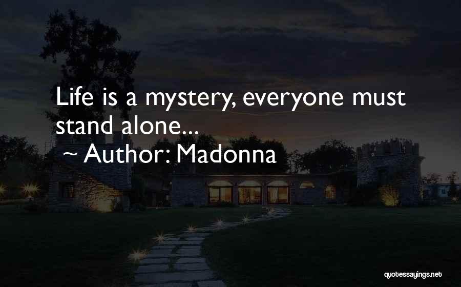 Madonna Quotes: Life Is A Mystery, Everyone Must Stand Alone...