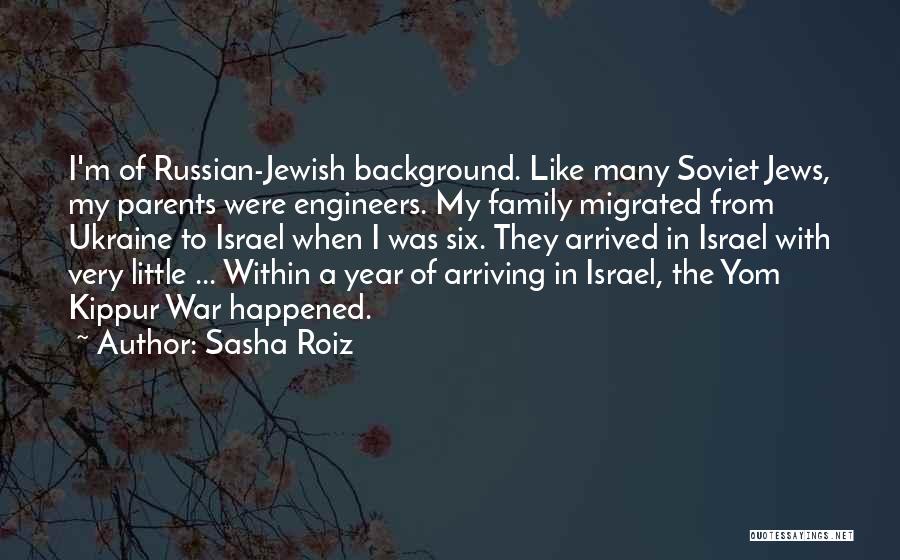 Sasha Roiz Quotes: I'm Of Russian-jewish Background. Like Many Soviet Jews, My Parents Were Engineers. My Family Migrated From Ukraine To Israel When