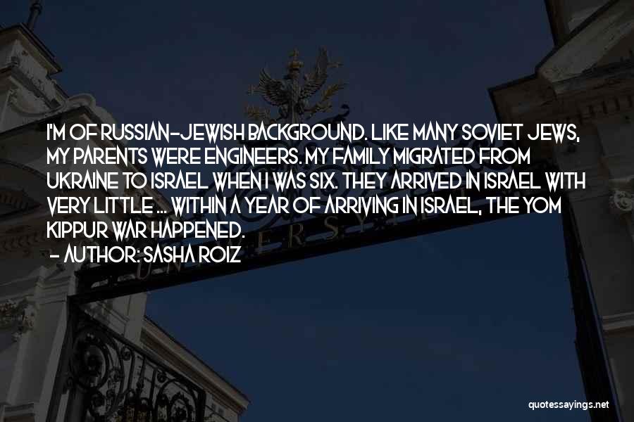 Sasha Roiz Quotes: I'm Of Russian-jewish Background. Like Many Soviet Jews, My Parents Were Engineers. My Family Migrated From Ukraine To Israel When