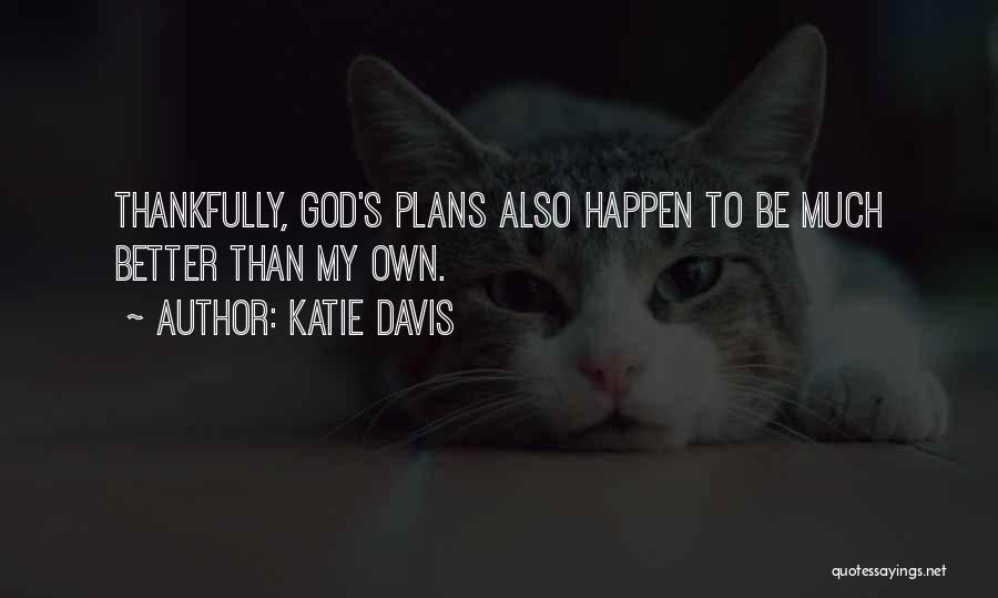 Katie Davis Quotes: Thankfully, God's Plans Also Happen To Be Much Better Than My Own.