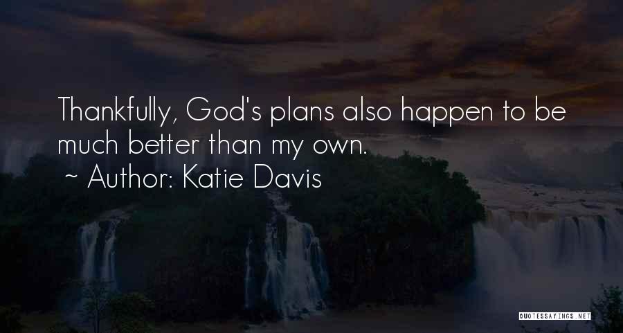 Katie Davis Quotes: Thankfully, God's Plans Also Happen To Be Much Better Than My Own.