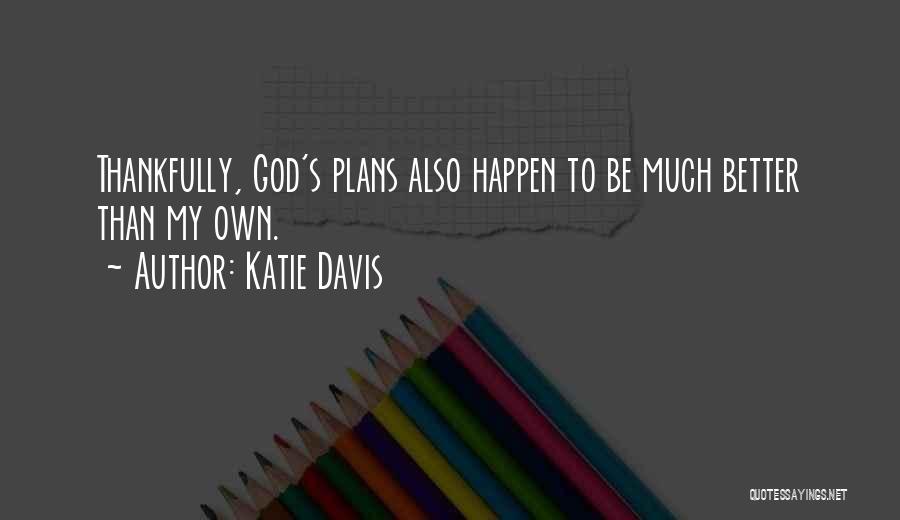 Katie Davis Quotes: Thankfully, God's Plans Also Happen To Be Much Better Than My Own.