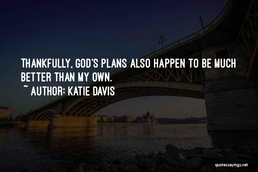 Katie Davis Quotes: Thankfully, God's Plans Also Happen To Be Much Better Than My Own.