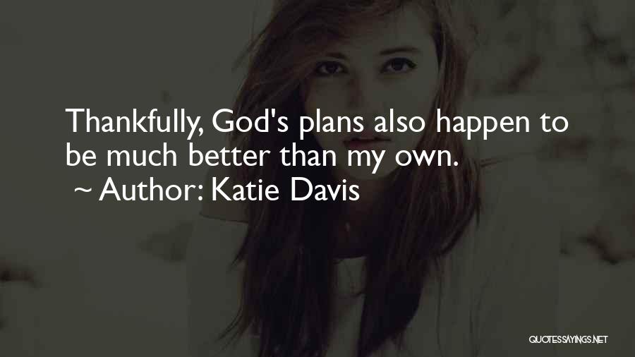 Katie Davis Quotes: Thankfully, God's Plans Also Happen To Be Much Better Than My Own.