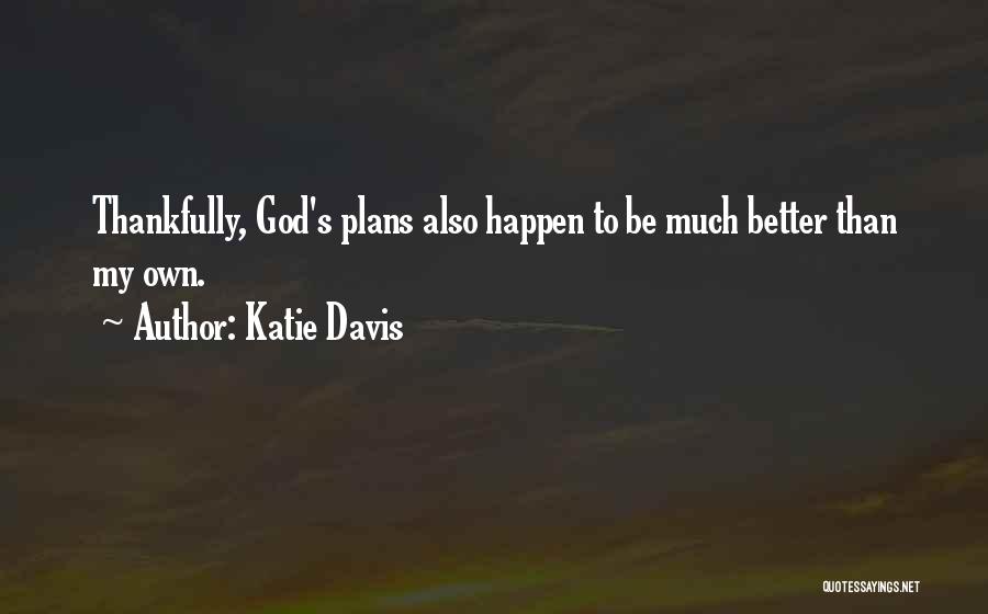 Katie Davis Quotes: Thankfully, God's Plans Also Happen To Be Much Better Than My Own.