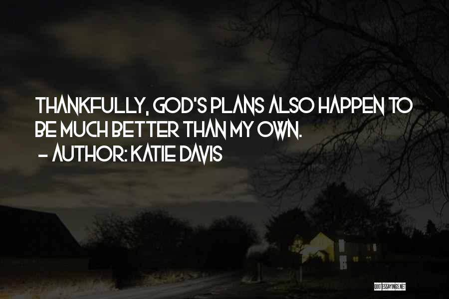 Katie Davis Quotes: Thankfully, God's Plans Also Happen To Be Much Better Than My Own.