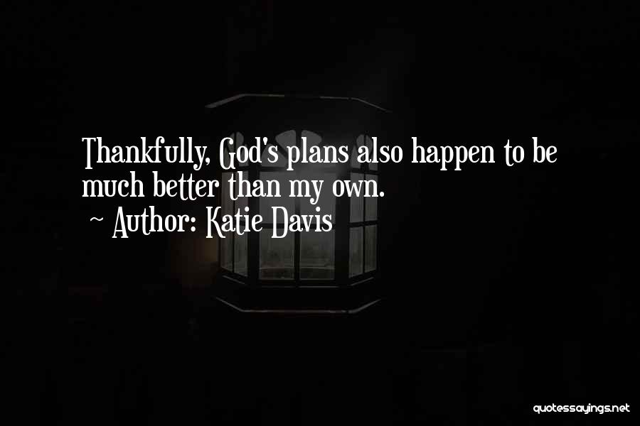 Katie Davis Quotes: Thankfully, God's Plans Also Happen To Be Much Better Than My Own.