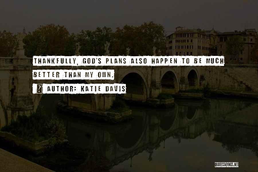 Katie Davis Quotes: Thankfully, God's Plans Also Happen To Be Much Better Than My Own.