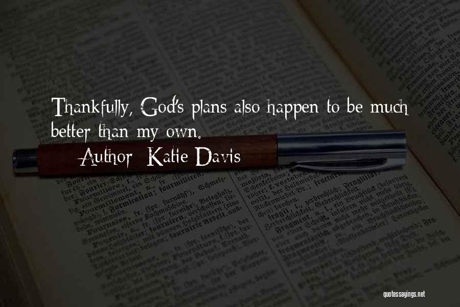 Katie Davis Quotes: Thankfully, God's Plans Also Happen To Be Much Better Than My Own.