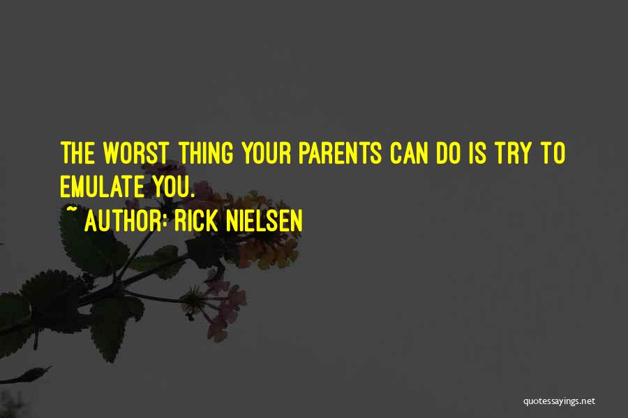 Rick Nielsen Quotes: The Worst Thing Your Parents Can Do Is Try To Emulate You.